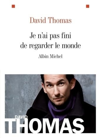 Je n'ai pas fini de regarder le monde - David Thomas