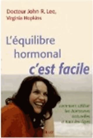 L'équilibre hormonal, c'est facile. Comment utiliser les hormones naturelles à tous les âges - John R Lee